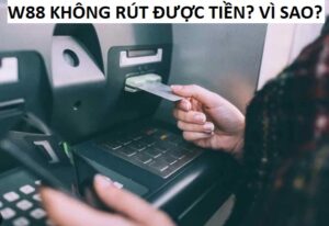 Tai Sao Khong Rut Duoc Tien W88